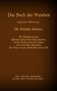 Das Buch der Weisheit, Sapientia Salomonis - Die Weisheit Salomos, das 2. Buch der Apokryphen aus der Bibel