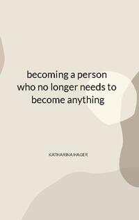 becoming a person who no longer needs to become anything