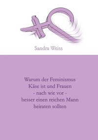 Warum der Feminismus Käse ist und Frauen - nach wie vor - besser einen reichen Mann heiraten sollten