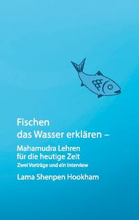 Fischen das Wasser erklären - Mahamudra Lehren für die heutige Zeit
