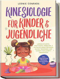 Kinesiologie für Kinder & Jugendliche: Lernblockaden, emotionale Probleme & Entwicklungsstörungen gezielt erkennen und Schritt für Schritt überwinden - inkl. Checklisten, Übungen, Alltagstipps uvm.