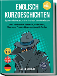 Englisch Kurzgeschichten 6. Klasse - Spannende Detektiv-Geschichten zum Miträtseln - inkl. Paralleltext, Vokabeln, Grammatik, Übungen, Fragen, Lösungen & gratis Audios - mit Lehrern entwickelt