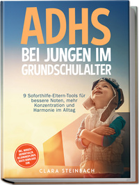 ADHS bei Jungen im Grundschulalter: 9 Soforthilfe-Eltern-Tools für bessere Noten, mehr Konzentration und Harmonie im Alltag – inkl. Morgen-/Abendritualen, Belohnungsplänen, gratis Downloads uvm.
