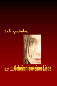 Ich gestehe / Ich gestehe Buch 003: Geheimnisse einer Liebe