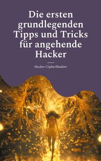 Die ersten grundlegenden Tipps und Tricks für angehende Hacker