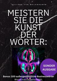 Meistern Sie die Kunst der Wörter: Wie Sie Ihren Wortschatz erweitern, Ihre Ausdrucksweise verbessern und die Geheimnisse der Spitzenredner ... Bonus: 100 außergewöhnliche Businesswörter - SONDERAUSGABE MIT FAMILIENAUFSTELLUNG