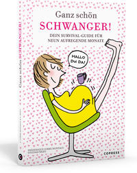 Ganz schön schwanger. Dein Survival-Guide für 9 aufregende Monate.