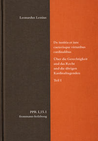 De iustitia et iure caeterisque virtutibus cardinalibus. Über die Gerechtigkeit und das Recht und die übrigen Kardinaltugenden. Teil I