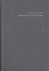 Rudolf Steiner: Schriften. Kritische Ausgabe / Band 1: Frühe Schriften zur Goethe-Deutung