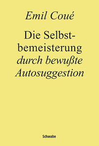 Die Selbstbemeisterung durch bewußte Autosuggestion