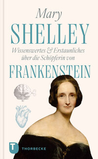 Mary Shelley – Wissenswertes & Erstaunliches über die Schöpferin von „Frankenstein“