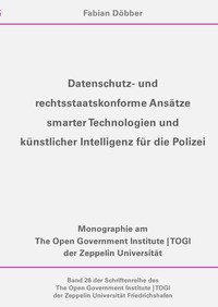 The Open Government Institute | TOGI der Zeppelin Universität / Datenschutz- und rechtsstaatskonforme Ansätze smarter Technologien und künstlicher Intelligenz für die Polizei