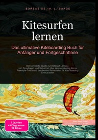 Wassersport (DE) / Kitesurfen lernen: Das ultimative Kiteboarding Buch für Anfänger und Fortgeschrittene