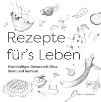 Rezepte für's Leben Nachhaltiger Genuss mit Obst, Salat und Gemüse
