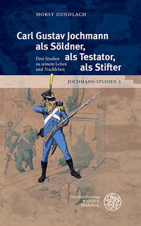 Jochmann-Studien / Carl Gustav Jochmann als Söldner, als Testator, als Stifter