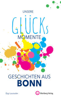 Unsere Glücksmomente - Geschichten aus Bonn
