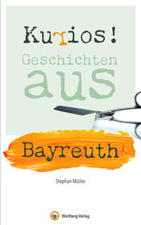 Kurios! Geschichten aus Bayreuth