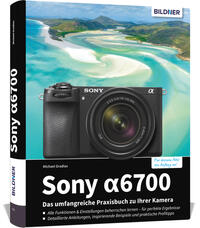 Sony alpha 6700: Das umfangreiche Praxisbuch zu Ihrer Kamera
