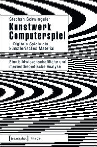 Kunstwerk Computerspiel – Digitale Spiele als künstlerisches Material