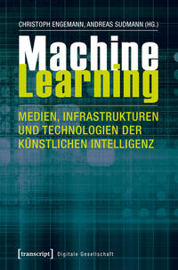Machine Learning – Medien, Infrastrukturen und Technologien der Künstlichen Intelligenz