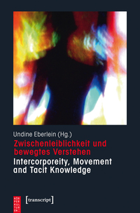Zwischenleiblichkeit und bewegtes Verstehen – Intercorporeity, Movement and Tacit Knowledge