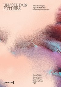 Un/Certain Futures – Rollen des Designs in gesellschaftlichen Transformationsprozessen