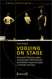 Voguing on Stage – Kulturelle Übersetzungen, vestimentäre Performances und Gender-Inszenierungen in Theater und Tanz