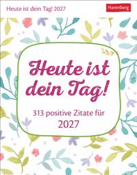 Heute ist dein Tag! Tagesabreißkalender 2027 - 313 positive Zitate für 2027