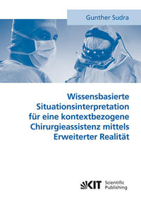 Wissensbasierte Situationsinterpretation für eine kontextbezogene Chirurgieassistenz mittels Erweiterter Realität