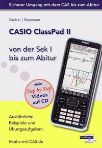 CASIO ClassPad II von der Sek I bis zum Abitur - Ausführliche Beispiele und Übungsaufgaben. Mit vielen Step-by-Step Videos auf CD