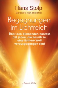 Begegnungen im Lichtreich - Über den bleibenden Kontakt mit jenen, die bereits in eine lichtere Welt vorausgegangen sind