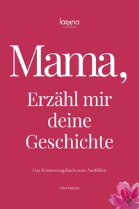 Mama, erzähl mir deine Geschichte: Das Erinnerungsbuch zum Ausfüllen