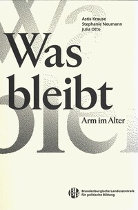 Was bleibt - Arm im Alter, mit Fotografien von Astis Krause, Stephanie Neumann und Julia Otto