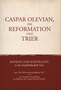 Caspar Olevian, die Reformation und Trier.