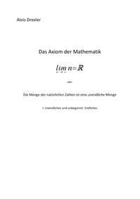 Das Axiom der Mathematik lim n = R, n→∞, oder