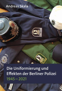 Die Uniformierung und Effekten der Berliner Polizei 1945 – 2021