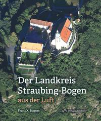 Der Landkreis Straubing-Bogen aus der Luft