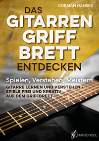 Das Gitarrengriffbrett entdecken - Spielen, Verstehen, Meistern