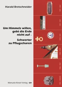 Um Himmels willen gebt die Erde nicht auf - Schwerter zu Pflugscharen