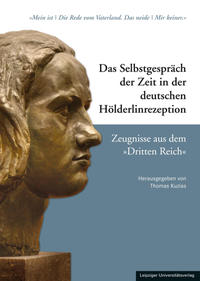 Das Selbstgespräch der Zeit in der deutschen Hölderlinrezeption / Das Selbstgespräch der Zeit in der deutschen Hölderlinrezeption – Zeugnisse aus dem »Dritten Reich«