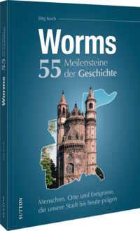 Worms. 55 Meilensteine der Geschichte