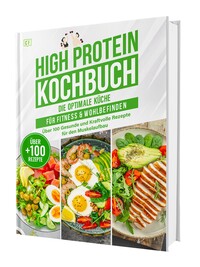 High Protein Kochbuch: Die optimale Küche für Fitness & Wohlbefinden | Über 100 gesunde und kraftvolle Rezepte für den Muskelaufbau