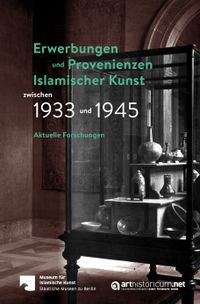 Erwerbungen und Provenienzen Islamischer Kunst zwischen 1933 und 1945