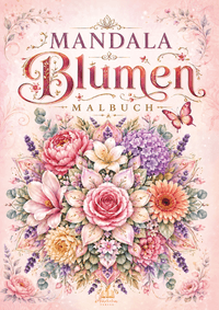 Mandala Blumen Malbuch für Erwachsene mit 100 floralen Ausmalmotiven