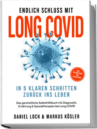 Endlich Schluss mit Long COVID: In 5 klaren Schritten zurück ins Leben – Von Betroffenen für Betroffene – Das ganzheitliche Selbsthilfebuch mit Diagnostik, Ernährung, Nervenheilung & Spezialtherapien