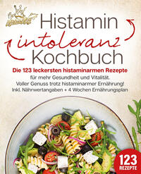 Histaminintoleranz Kochbuch: Die 123 leckersten histaminarmen Rezepte für mehr Gesundheit und Vitalität. Voller Genuss trotz histaminarmer Ernährung! Inkl. Nährwertangaben + 4 Wochen Ernährungsplan